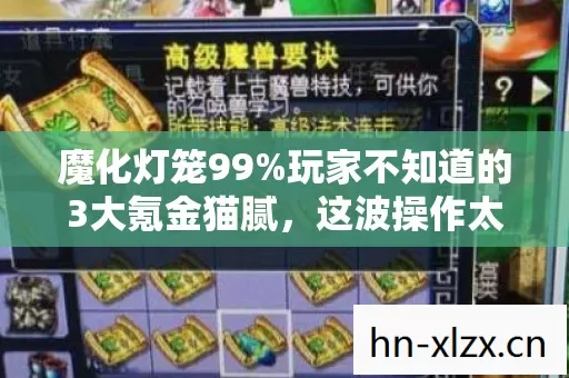 魔化灯笼99%玩家不知道的3大氪金猫腻,这波操作太上头! 魔化灯笼99%玩家不知道的3大氪金猫腻,这波操作太上头!