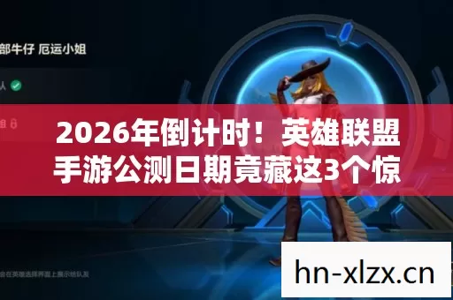 2026年倒计时!英雄联盟手游公测日期竟藏这3个惊人数字? 2026年倒计时!英雄联盟手游公测日期竟藏这3个惊人数字?