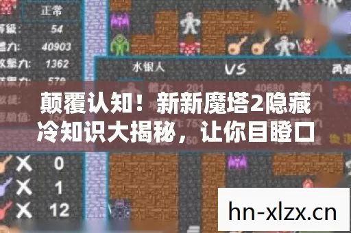 颠覆认知!新新魔塔2隐藏冷知识大揭秘,让你目瞪口呆! 颠覆认知!新新魔塔2隐藏冷知识大揭秘,让你目瞪口呆!
