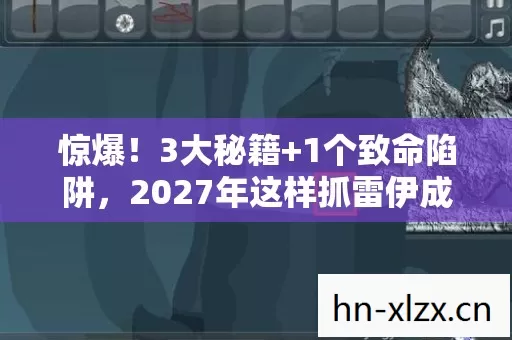 惊爆！3大秘籍+1个致命陷阱，2027年这样抓雷伊成功率飙升90%！