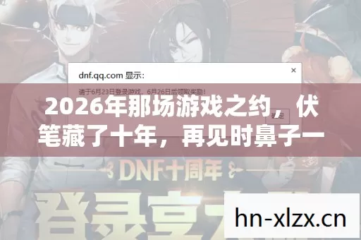 2026年那场游戏之约,伏笔藏了十年,再见时鼻子一酸 2026年那场游戏之约,伏笔藏了十年,再见时鼻子一酸