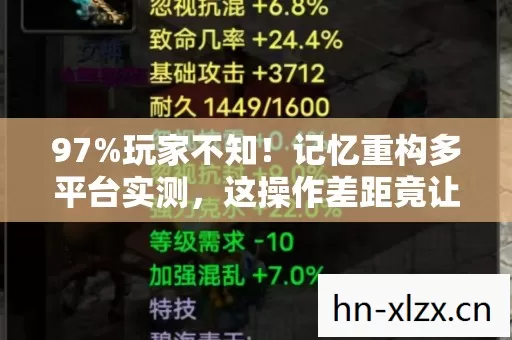 97%玩家不知!记忆重构多平台实测,这操作差距竟让百万玩家破防! 97%玩家不知!记忆重构多平台实测,这操作差距竟让百万玩家破防!