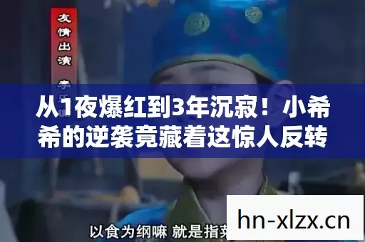 从1夜爆红到3年沉寂!小希希的逆袭竟藏着这惊人反转? 从1夜爆红到3年沉寂!小希希的逆袭竟藏着这惊人反转?