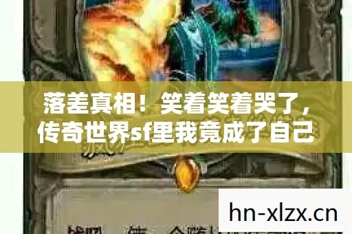 落差真相!笑着笑着哭了,传奇世界sf里我竟成了自己的骗子 落差真相!笑着笑着哭了,传奇世界sf里我竟成了自己的骗子