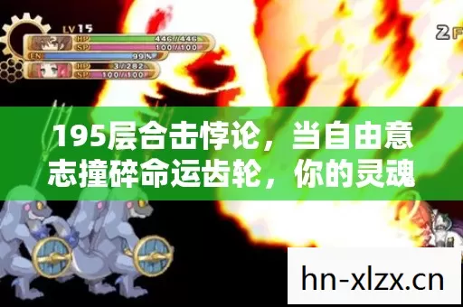 195层合击悖论,当自由意志撞碎命运齿轮,你的灵魂震颤了吗? 195层合击悖论,当自由意志撞碎命运齿轮,你的灵魂震颤了吗?