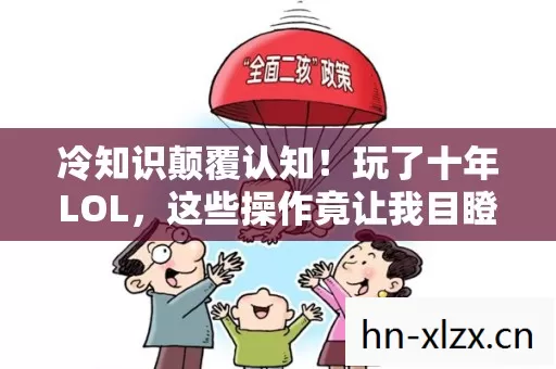冷知识颠覆认知!玩了十年LOL,这些操作竟让我目瞪口呆 冷知识颠覆认知!玩了十年LOL,这些操作竟让我目瞪口呆