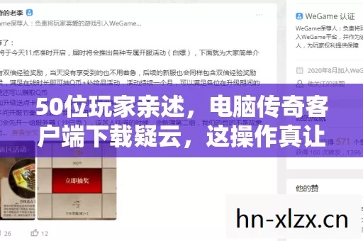 50位玩家亲述,电脑传奇客户端下载疑云,这操作真让人绷不住! 50位玩家亲述,电脑传奇客户端下载疑云,这操作真让人绷不住!