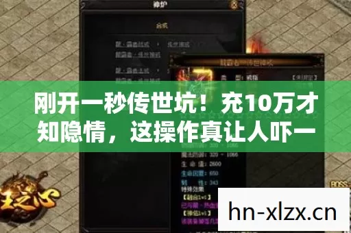 刚开一秒传世坑!充10万才知隐情,这操作真让人吓一跳! 刚开一秒传世坑!充10万才知隐情,这操作真让人吓一跳!