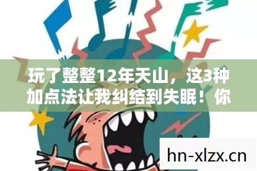 玩了整整12年天山,这3种加点法让我纠结到失眠!你选对了吗? 玩了整整12年天山,这3种加点法让我纠结到失眠!你选对了吗?