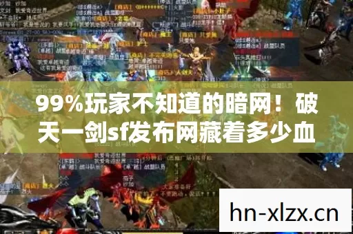 99%玩家不知道的暗网！破天一剑sf发布网藏着多少血泪真相？