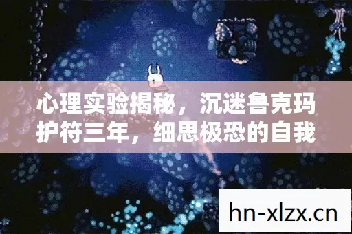 心理实验揭秘，沉迷鲁克玛护符三年，细思极恐的自我囚禁