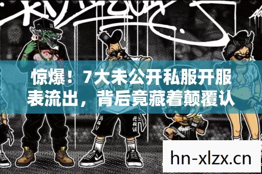 惊爆!7大未公开私服开服表流出,背后竟藏着颠覆认知的真相? 惊爆!7大未公开私服开服表流出,背后竟藏着颠覆认知的真相?