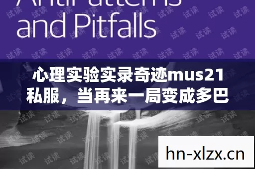 心理实验实录奇迹mus21私服,当再来一局变成多巴胺陷阱,细思极恐的沉迷机制 心理实验实录奇迹mus21私服,当再来一局变成多巴胺陷阱,细思极恐的沉迷机制