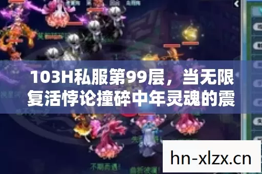 103H私服第99层,当无限复活悖论撞碎中年灵魂的震颤时刻 103H私服第99层,当无限复活悖论撞碎中年灵魂的震颤时刻