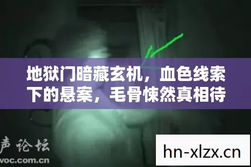 地狱门暗藏玄机,血色线索下的悬案,毛骨悚然真相待揭 地狱门暗藏玄机,血色线索下的悬案,毛骨悚然真相待揭
