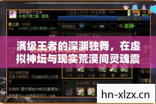 满级王者的深渊独舞,在虚拟神坛与现实荒漠间灵魂震颤 满级王者的深渊独舞,在虚拟神坛与现实荒漠间灵魂震颤