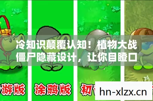 冷知识颠覆认知！植物大战僵尸隐藏设计，让你目瞪口呆的真相！