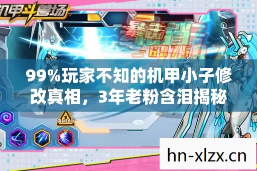 99%玩家不知的机甲小子修改真相,3年老粉含泪揭秘游戏人生 99%玩家不知的机甲小子修改真相,3年老粉含泪揭秘游戏人生