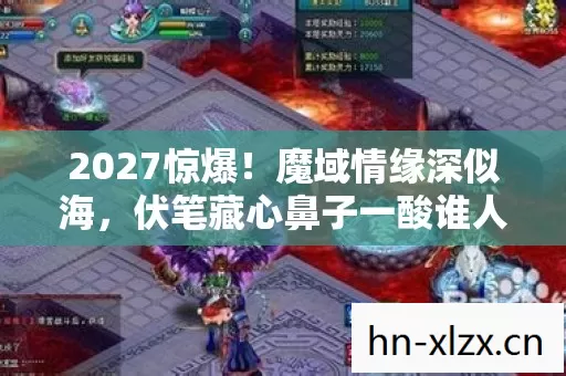 2027惊爆!魔域情缘深似海,伏笔藏心鼻子一酸谁人懂 2027惊爆!魔域情缘深似海,伏笔藏心鼻子一酸谁人懂