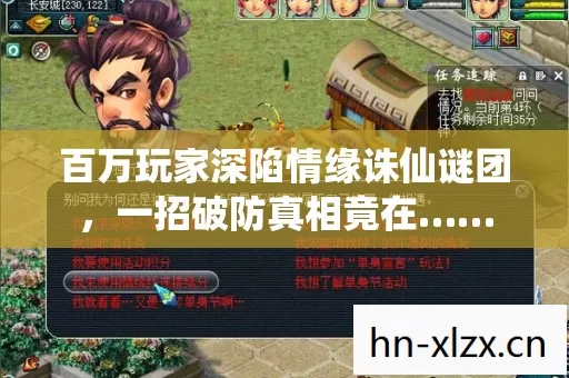 百万玩家深陷情缘诛仙谜团,一招破防真相竟在…… 百万玩家深陷情缘诛仙谜团,一招破防真相竟在……