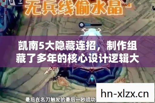 凯南5大隐藏连招,制作组藏了多年的核心设计逻辑大揭秘 凯南5大隐藏连招,制作组藏了多年的核心设计逻辑大揭秘