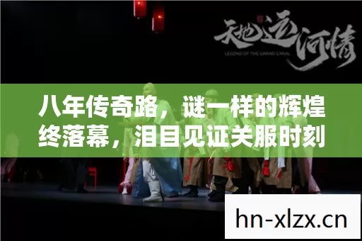 八年传奇路，谜一样的辉煌终落幕，泪目见证关服时刻