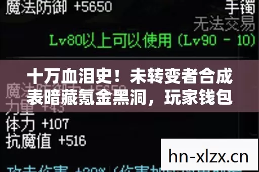 十万血泪史!未转变者合成表暗藏氪金黑洞,玩家钱包集体蒸发! 十万血泪史!未转变者合成表暗藏氪金黑洞,玩家钱包集体蒸发!