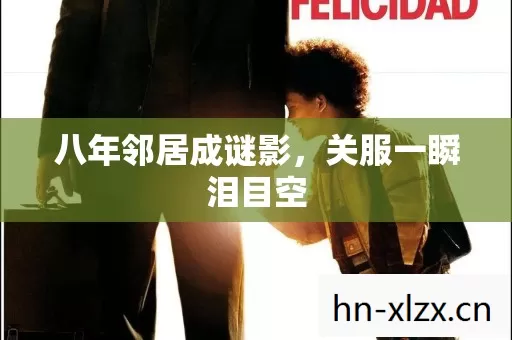 八年邻居成谜影,关服一瞬泪目空 八年邻居成谜影,关服一瞬泪目空