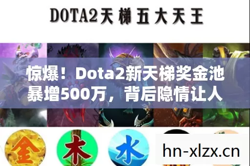惊爆!Dota2新天梯奖金池暴增500万,背后隐情让人吓一跳! 惊爆!Dota2新天梯奖金池暴增500万,背后隐情让人吓一跳!