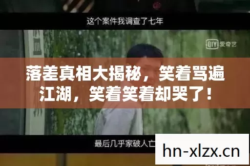 落差真相大揭秘，笑着骂遍江湖，笑着笑着却哭了！