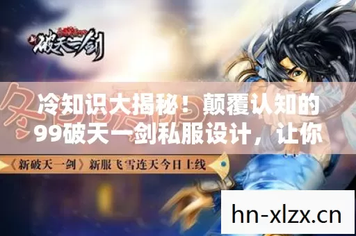 冷知识大揭秘!颠覆认知的99破天一剑私服设计,让你目瞪口呆! 冷知识大揭秘!颠覆认知的99破天一剑私服设计,让你目瞪口呆!