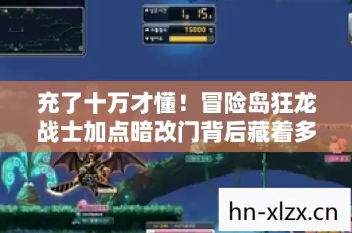 充了十万才懂!冒险岛狂龙战士加点暗改门背后藏着多少惊天秘密? 充了十万才懂!冒险岛狂龙战士加点暗改门背后藏着多少惊天秘密?