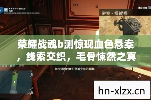 荣耀战魂b测惊现血色悬案,线索交织,毛骨悚然之真相待揭! 荣耀战魂b测惊现血色悬案,线索交织,毛骨悚然之真相待揭!