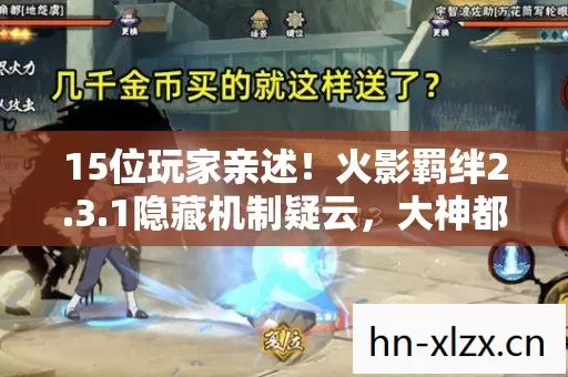 15位玩家亲述!火影羁绊2.3.1隐藏机制疑云,大神都绷不住的真相 15位玩家亲述!火影羁绊2.3.1隐藏机制疑云,大神都绷不住的真相
