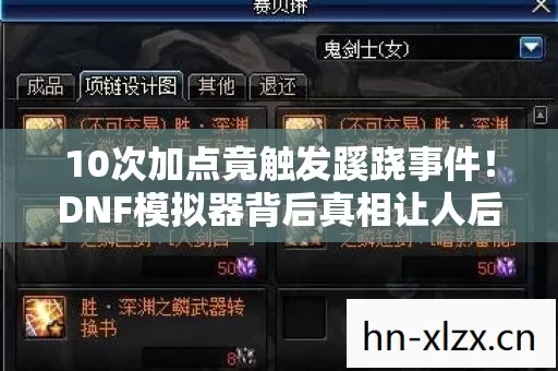 10次加点竟触发蹊跷事件!DNF模拟器背后真相让人后背发凉 10次加点竟触发蹊跷事件!DNF模拟器背后真相让人后背发凉