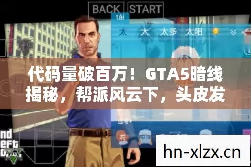 代码量破百万!GTA5暗线揭秘,帮派风云下,头皮发麻的虚拟人生 代码量破百万!GTA5暗线揭秘,帮派风云下,头皮发麻的虚拟人生
