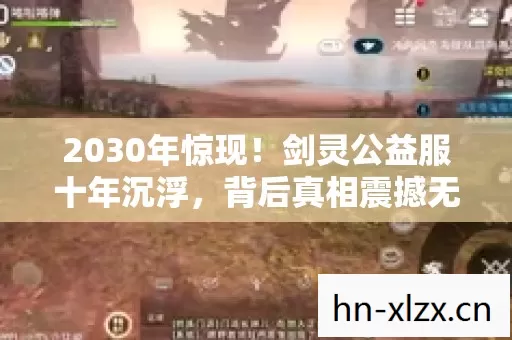 2030年惊现！剑灵公益服十年沉浮，背后真相震撼无数玩家！