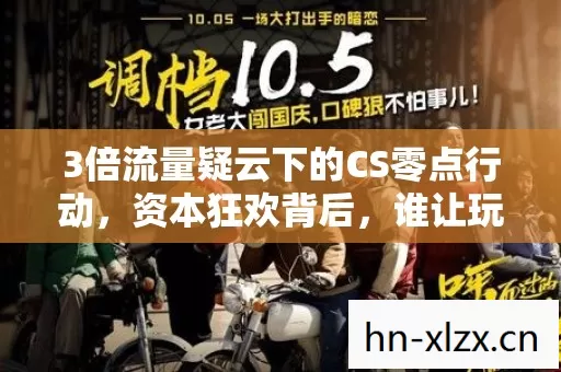 3倍流量疑云下的CS零点行动,资本狂欢背后,谁让玩家心寒? 3倍流量疑云下的CS零点行动,资本狂欢背后,谁让玩家心寒?