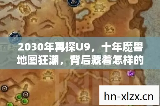 2030年再探U9，十年魔兽地图狂潮，背后藏着怎样的震撼真相？