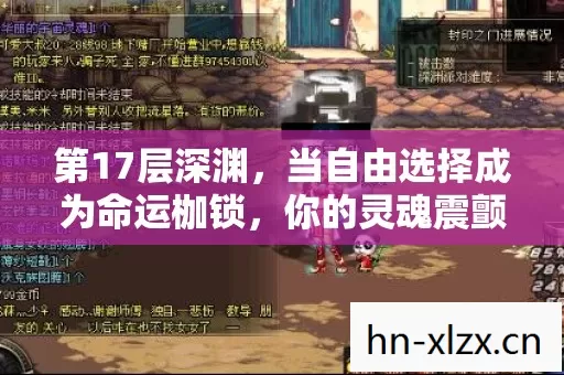 第17层深渊,当自由选择成为命运枷锁,你的灵魂震颤了吗? 第17层深渊,当自由选择成为命运枷锁,你的灵魂震颤了吗?