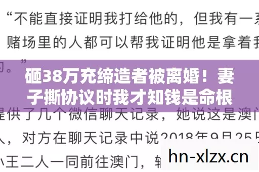 砸38万充缔造者被离婚!妻子撕协议时我才知钱是命根子 砸38万充缔造者被离婚!妻子撕协议时我才知钱是命根子