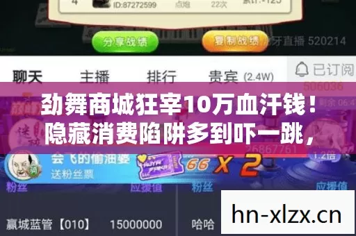 劲舞商城狂宰10万血汗钱!隐藏消费陷阱多到吓一跳,玩家必看! 劲舞商城狂宰10万血汗钱!隐藏消费陷阱多到吓一跳,玩家必看!