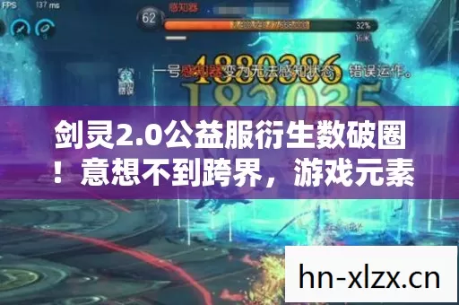 剑灵2.0公益服衍生数破圈!意想不到跨界,游戏元素席卷潮流圈! 剑灵2.0公益服衍生数破圈!意想不到跨界,游戏元素席卷潮流圈!