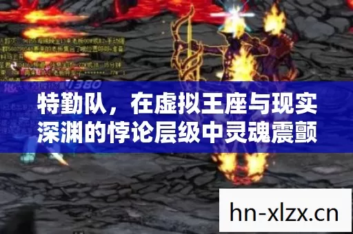 特勤队,在虚拟王座与现实深渊的悖论层级中灵魂震颤 特勤队,在虚拟王座与现实深渊的悖论层级中灵魂震颤