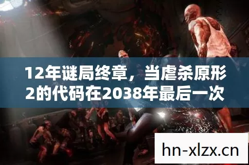12年谜局终章，当虐杀原形2的代码在2038年最后一次呼吸
