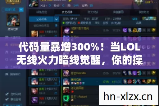 代码量暴增300%!当LOL无线火力暗线觉醒,你的操作正让AI头皮发麻 代码量暴增300%!当LOL无线火力暗线觉醒,你的操作正让AI头皮发麻