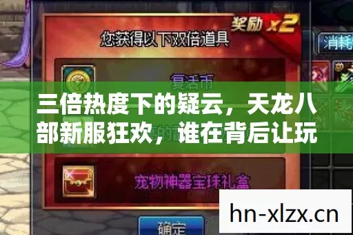三倍热度下的疑云,天龙八部新服狂欢,谁在背后让玩家心寒? 三倍热度下的疑云,天龙八部新服狂欢,谁在背后让玩家心寒?