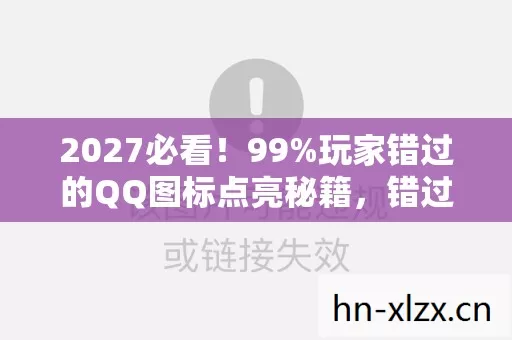 2027必看!99%玩家错过的QQ图标点亮秘籍,错过再等十年! 2027必看!99%玩家错过的QQ图标点亮秘籍,错过再等十年!
