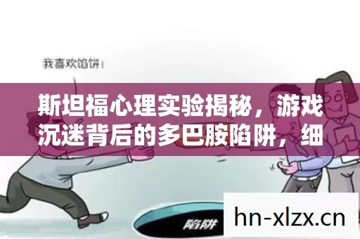 斯坦福心理实验揭秘,游戏沉迷背后的多巴胺陷阱,细思极恐! 斯坦福心理实验揭秘,游戏沉迷背后的多巴胺陷阱,细思极恐!