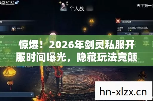 惊爆!2026年剑灵私服开服时间曝光,隐藏玩法竟颠覆认知? 惊爆!2026年剑灵私服开服时间曝光,隐藏玩法竟颠覆认知?
